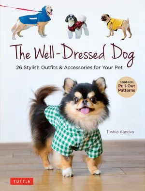 The Well-Dressed Dog: 26 Stylish Outfits & Accessories for Your Pet (Includes Pull-Out Patterns) - Toshio Kaneko